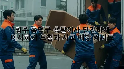 청주 흥덕구 용달이사, 안전하게 이사하기! 보험과 사고 예방 가이드
